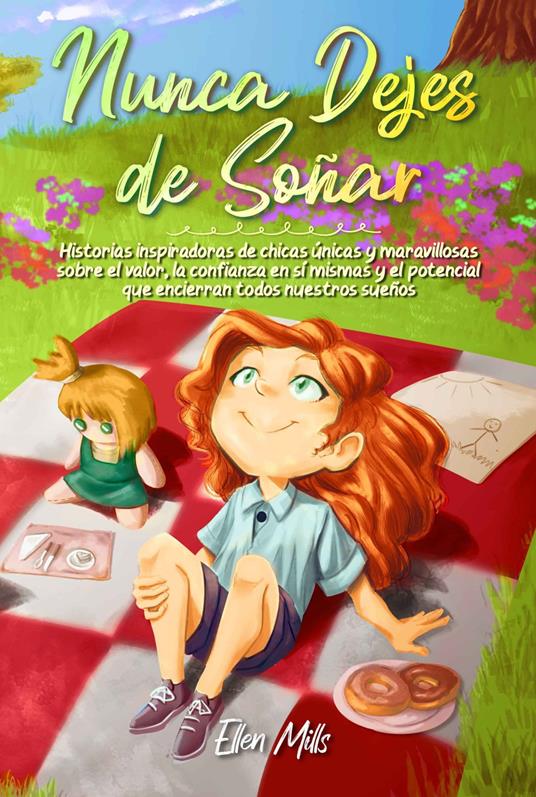 Nunca Dejes de Soñar: Historias inspiradoras de chicas únicas y maravillosas sobre el valor, la confianza en sí mismas y el potencial que encierran todos nuestros sueños - Special Art Stories,Ellen Mills - ebook