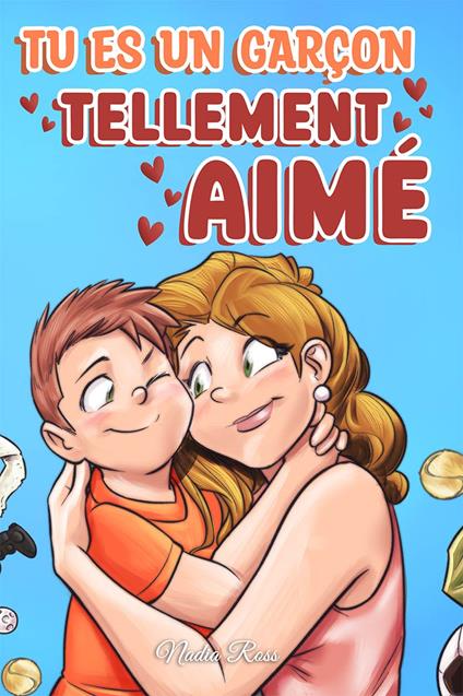 Tu es un garçon tellement aimé: Une collection d'histoires inspirantes sur la famille, l'amitié, la confiance en soi et l'amour - Special Art Stories,Nadia Ross - ebook
