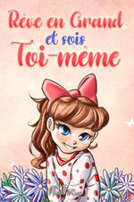 Rêve en Grand et sois Toi-même: Des histoires motivantes pour les filles, sur l'estime de soi, la confiance, le courage et l'amitié