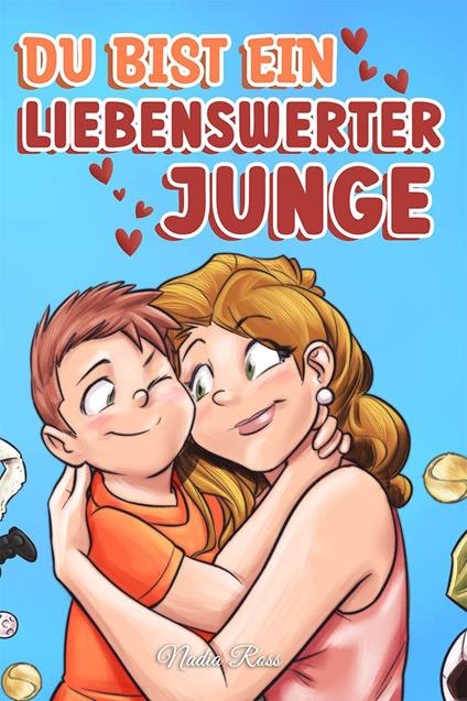 Du bist ein liebenswerter junge. Eine sammlung inspirierender geschichten über familie, freundschaft, selbstvertrauen und liebe - Nadia Ross - copertina