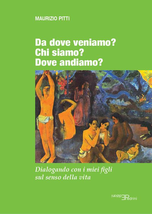 Da dove veniamo? Chi siamo? Dove andiamo? Dialogando con i miei figli sul senso della vita - Maurizio Pitti - copertina