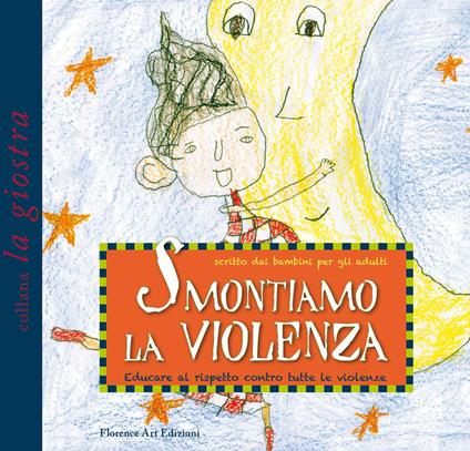 Smontiamo la violenza. Educare al rispetto contro tutte le violenze. Scritto dai bambini per gli adulti - copertina