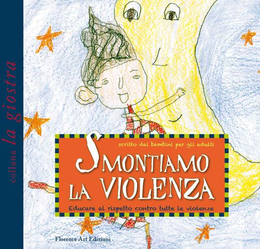Smontiamo la violenza. Educare al rispetto contro tutte le violenze. Scritto dai bambini per gli adulti - copertina