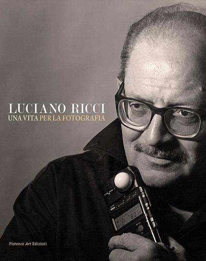 Luciano Ricci. Una vita per la fotografia. Un catalogo, un'autobiografia e una grande lezione sull'arte dell'immagine. Testo inglese a fronte - Luciano Ricci - copertina