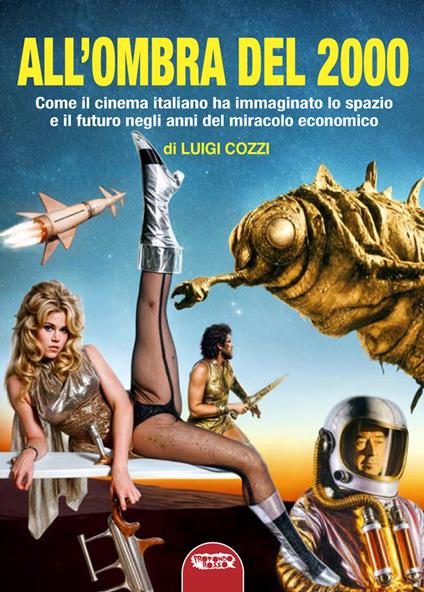 All'ombra del 2000. Come il cinema italiano ha immaginato lo spazio e il futuro negli anni del miracolo economico - Luigi Cozzi - copertina