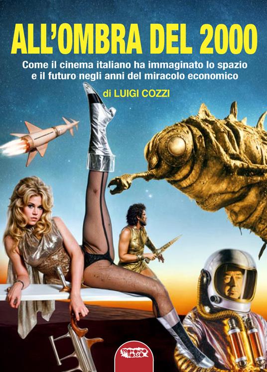 All'ombra del 2000. Come il cinema italiano ha immaginato lo spazio e il futuro negli anni del miracolo economico - Luigi Cozzi - copertina