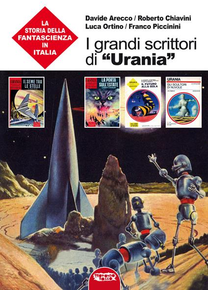I grandi scrittori di «Urania». La storia della fantascienza in Italia - Davide Arecco,Roberto Chiavini,Luca Ortino - copertina