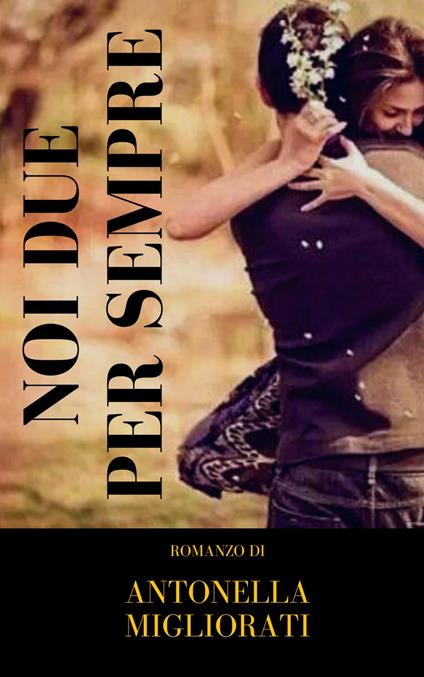 Noi due per sempre - Antonella Migliorati - copertina