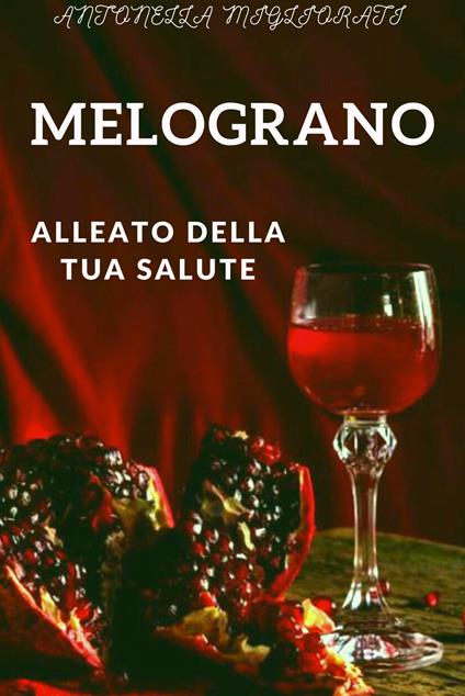 Melograno. Alleato della tua salute - Antonella Migliorati - copertina