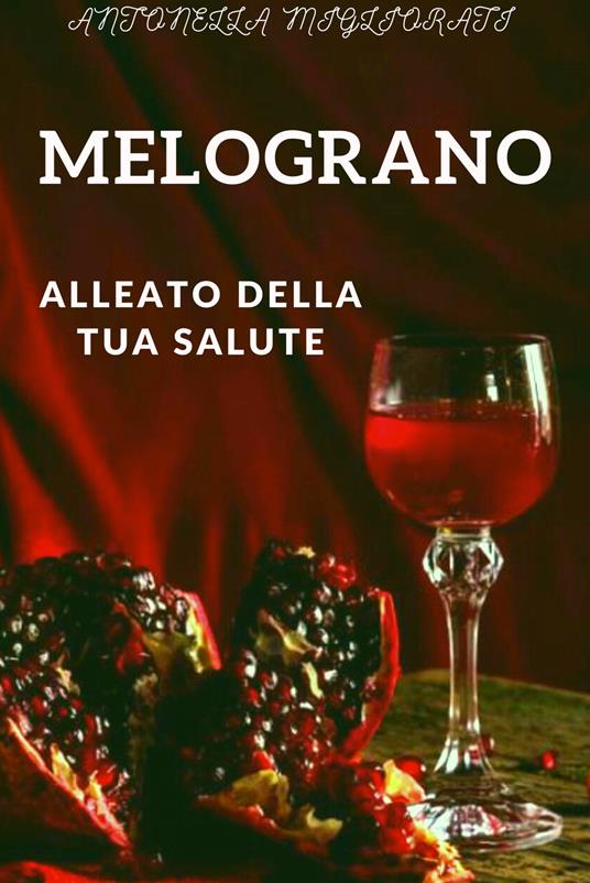 Melograno. Alleato della tua salute - Antonella Migliorati - copertina
