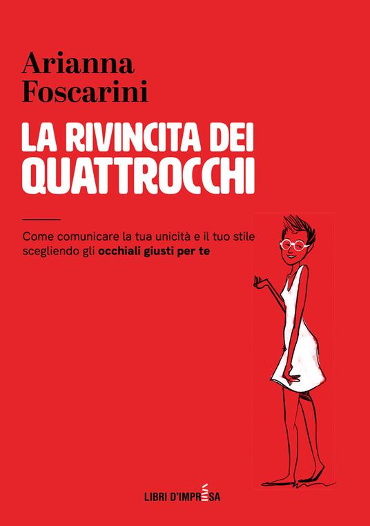 La rivincita dei quattrocchi. Come comunicare la tua unicità e il tuo stile scegliendo gli occhiali giusti per te - Arianna Foscarini - copertina
