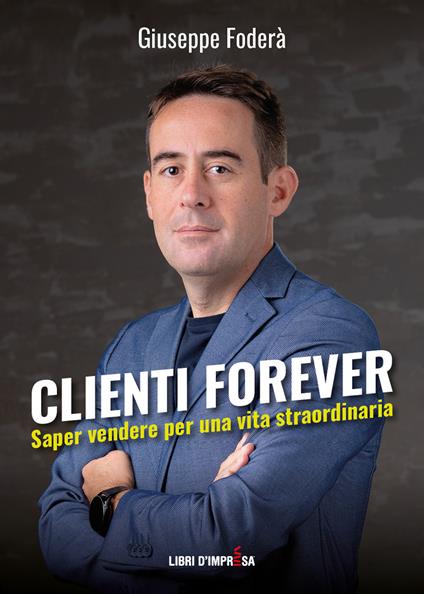 Clienti forever. Saper vendere per una vita straordinaria - Giuseppe Foderà - copertina