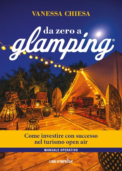 Da zero a glamping. Come investire con successo nel turismo open air di lusso - Vanessa Chiesa - copertina