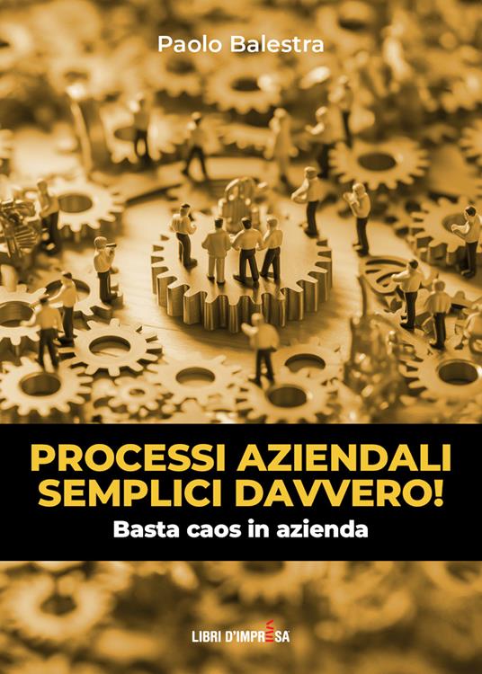 Processi aziendali semplici davvero! Basta caos in azienda - Paolo Balestra - copertina