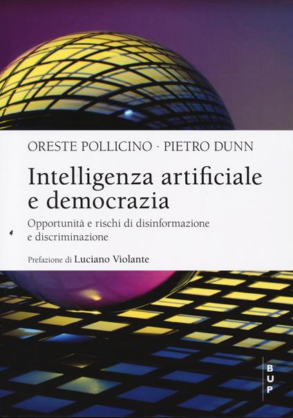 Intelligenza artificiale e democrazia. Opportunità e rischi di disinformazione e discriminazione - Oreste Pollicino,Piero Dunn - copertina