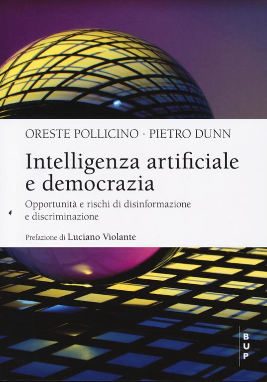 Intelligenza artificiale e democrazia. Opportunità e rischi di disinformazione e discriminazione - Oreste Pollicino,Piero Dunn - copertina