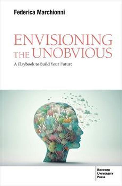 Envisioning the unobvious. A playbook to build your future - Federica Marchionni - copertina