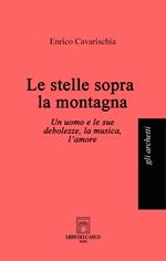 Le stelle sopra la montagna. Un uomo e le sue debolezze, la musica, l'amore