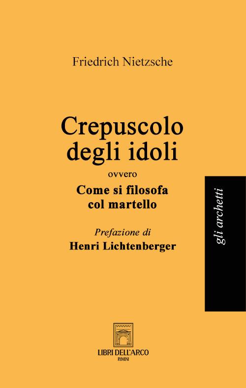 Crepuscolo degli idoli ovvero come si filosofa col martello - Friedrich Nietzsche - copertina