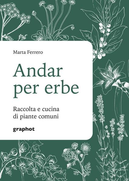 Andar per erbe. Raccolta e cucina di piante comuni. Nuova ediz. - Marta Ferrero - copertina