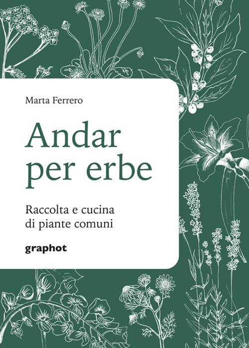 Andar per erbe. Raccolta e cucina di piante comuni. Nuova ediz. - Marta Ferrero - copertina