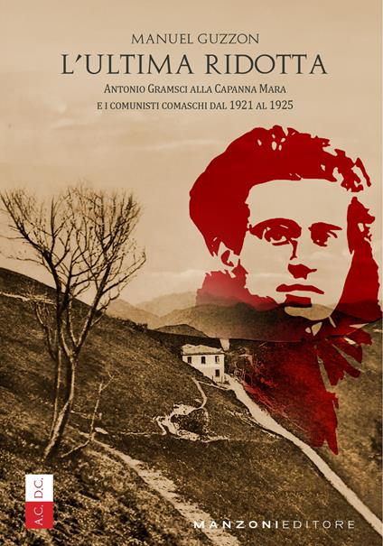 L'ultima ridotta. Antonio Gramsci alla Capanna Mara e i comunisti comaschi dal 1921 al 1925 - Manuel Guzzon - copertina