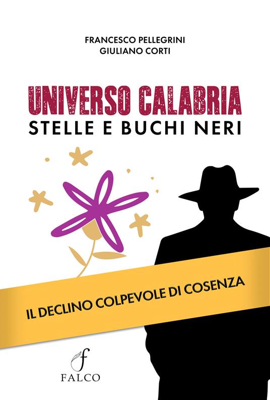 Universo Calabria. Stelle e buchi neri. Il declino colpevole di Cosenza - Francesco Pellegrini,Giuliano Corti - copertina