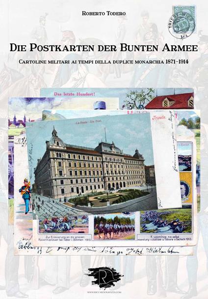 Die postkarten der bunten armee. Cartoline militari ai tempi della duplice monarchia 1871-1914. Ediz. illustrata - Roberto Todero - copertina