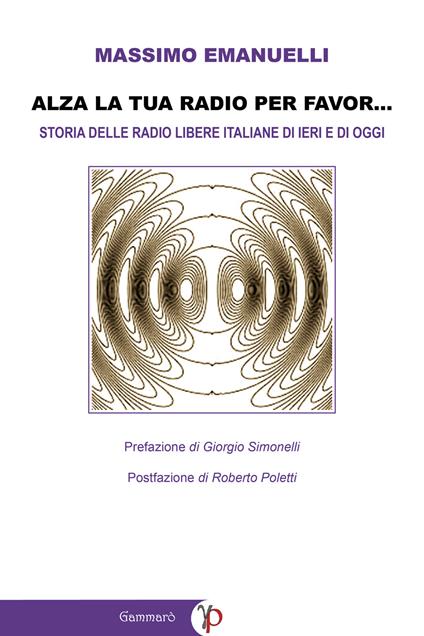 Alza la tua radio per favor.... Storia delle radio libere italiane di ieri e di oggi (emittenti FM, WEB e DAB) - Massimo Emanuelli - ebook