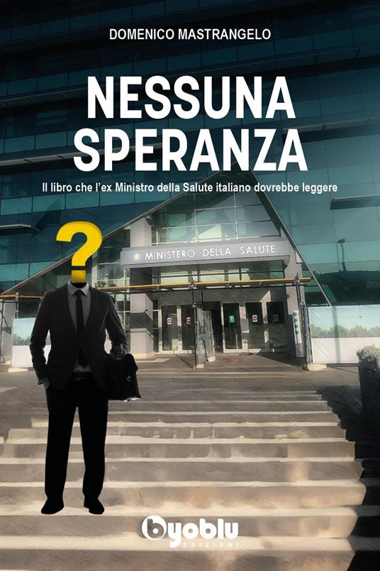Nessuna speranza. Il libro che l'ex ministro della salute italiano dovrebbe leggere - Domenico Mastrangelo - copertina
