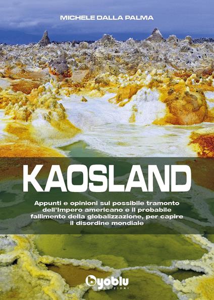Kaosland. Appunti e opinioni sul possibile tramonto dell'impero americano e il probabile fallimento della globalizzazione, per capire il disordine mondiale - Michele Dalla Palma - copertina