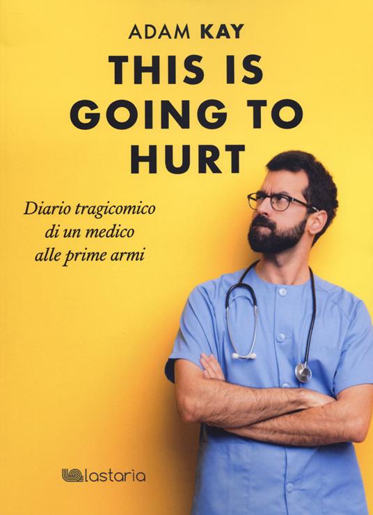 This is going to hurt. Diario tragicomico di un medico alle prime armi - Adam Kay - copertina
