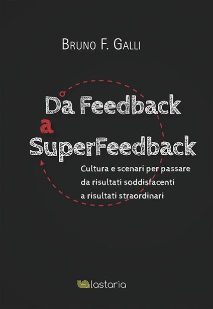 Da feedback a superfeedback. Cultura e scenari per passare da risultati soddisfacenti a risultati straordinari - Bruno F. Galli - ebook
