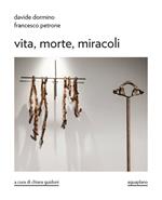 Davide Dormino. Francesco Petrone. Vita, morte, miracoli. Catalogo della mostra. Ediz. illustrata