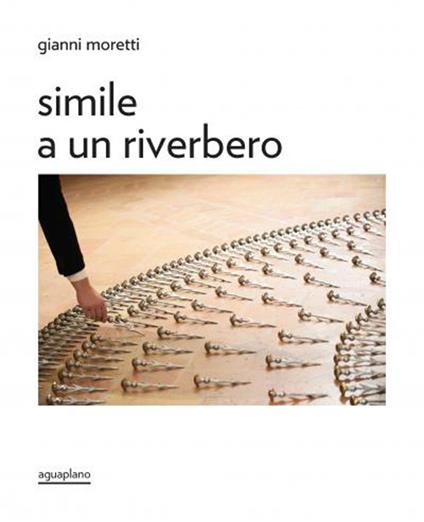 Moretti Gianni. Simile a un riverbero. Catalogo della mostra (Perugia, 18 dicembre 2025-15 febbraio 2026). Ediz. italiana e inglese - Saverio Verini - copertina