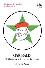 Garibaldi. Il liberatore in camicia rossa