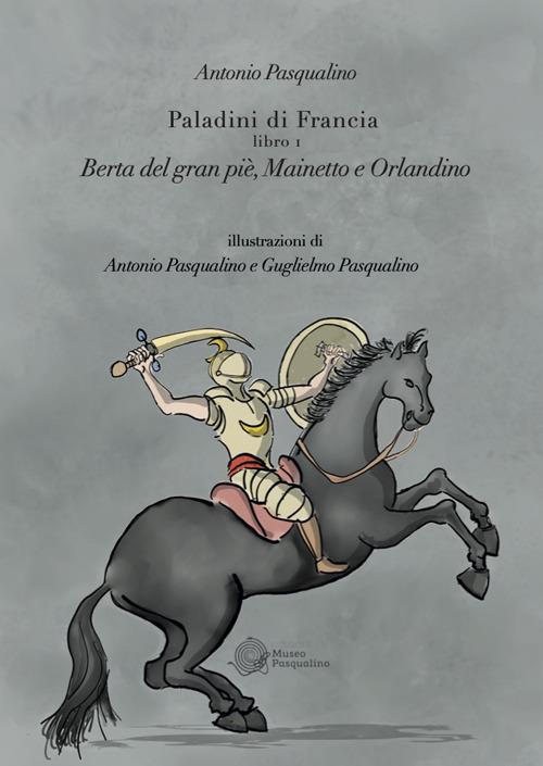 Berta del Gran Pié, Mainetto e Orlandino. Paladini di Francia. Vol. 1 - Antonio Pasqualino - copertina