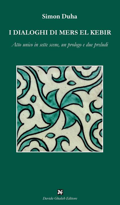 I dialoghi di Mers El Kebir. Atto unico in sette scene, un prologo e due preludi - Simon Duha - copertina