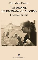 Le donne illuminano il mondo. I racconti di Elke