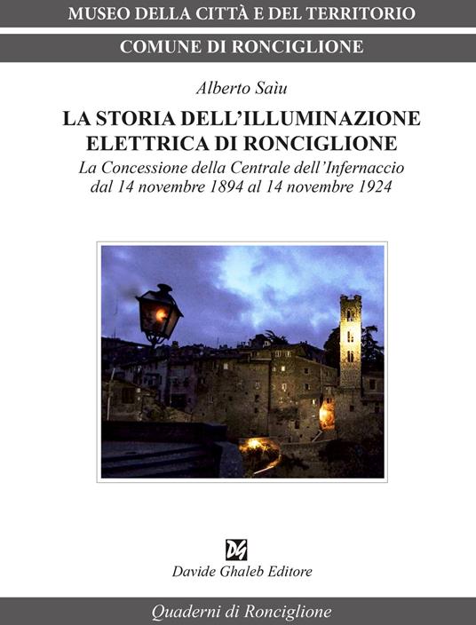La storia dell'illuminazione elettrica di Ronciglione. La Concessione della Centrale dell'Infernaccio dal 14 novembre 1984 al 14 novembre 1924 - Alberto Saìu - copertina