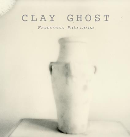 Clay ghost. Ediz. illustrata - Francesco Patriarca - copertina