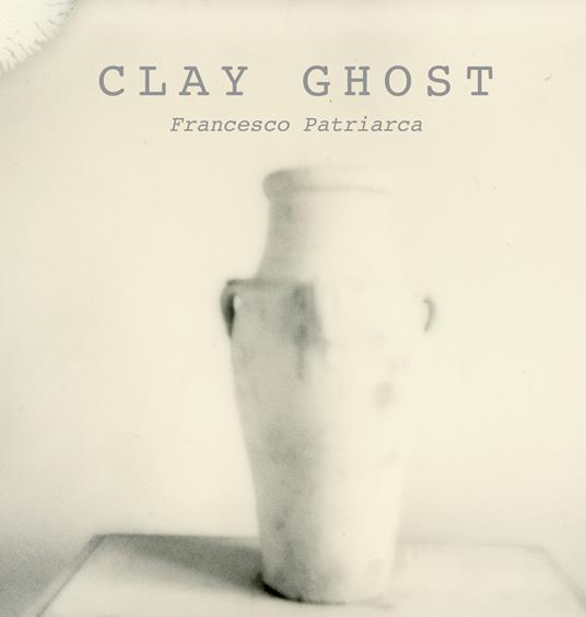 Clay ghost. Ediz. illustrata - Francesco Patriarca - copertina