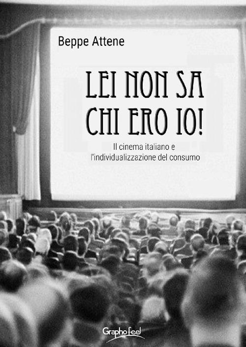 Lei non sa chi ero io! Il cinema italiano e l'individualizzazione del consumo - Beppe Attene - ebook