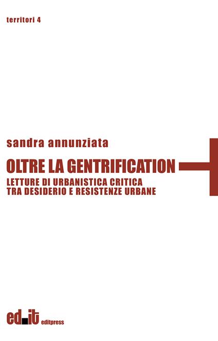 Oltre la gentrification. Letture di urbanistica critica tra desiderio e resistenze urbane - Sandra Annunziata - copertina