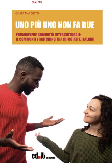 Uno più uno non fa due. Promuovere comunità interculturali: il Community Matching tra rifugiati e italiani - Chiara Marchetti - copertina