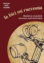 La bici mi racconta. Bambine e bambini scrivono sulla bicicletta. Nuova ediz.