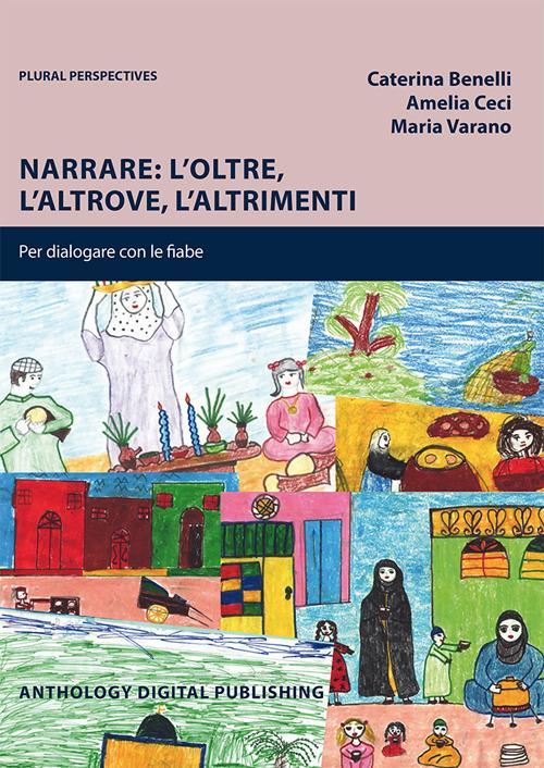 Narrare: l'oltre, l'altrove, l'altrimenti. Per dialogare con le fiabe. Nuova ediz. - Caterina Benelli,Amelia Ceci,Maria Varano - copertina