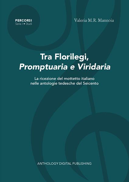 Tra florilegi, promptuaria e viridaria. La ricezione del mottetto italiano nelle antologie tedesche del Seicento. Nuova ediz. - Valeria M.R. Mannoia - copertina