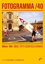 Fotogramma 40. Milano 1983-2023. Tutti i colori della cronaca. Ediz. a colori