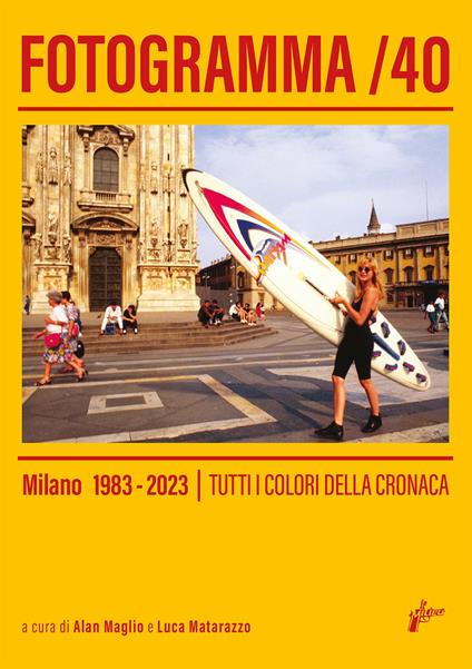 Fotogramma 40. Milano 1983-2023. Tutti i colori della cronaca. Ediz. a colori - copertina